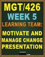 MGT/426 MOTIVATE AND MANAGE CHANGE PRESENTATION